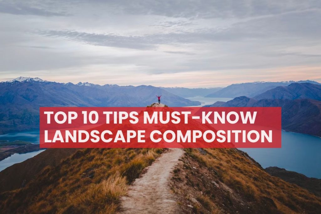 Top 10 Must-know Landscape Composition Tips