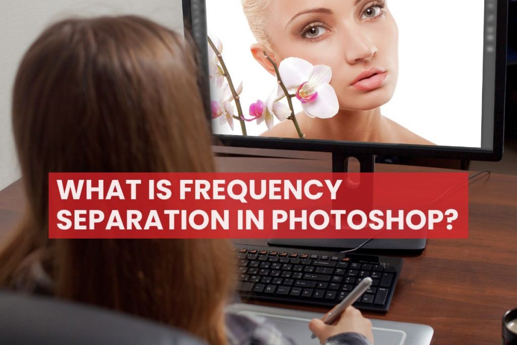 What is Frequency Separation and How Can It Improve Photo Retouching