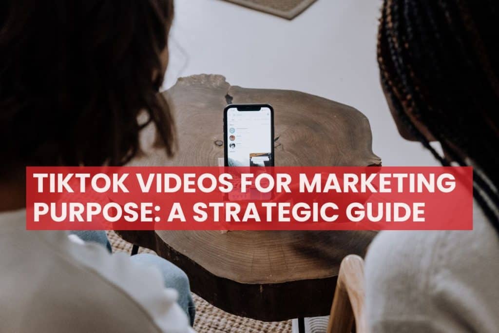 TikTok Videos for Marketing Purpose: A Strategic Guide