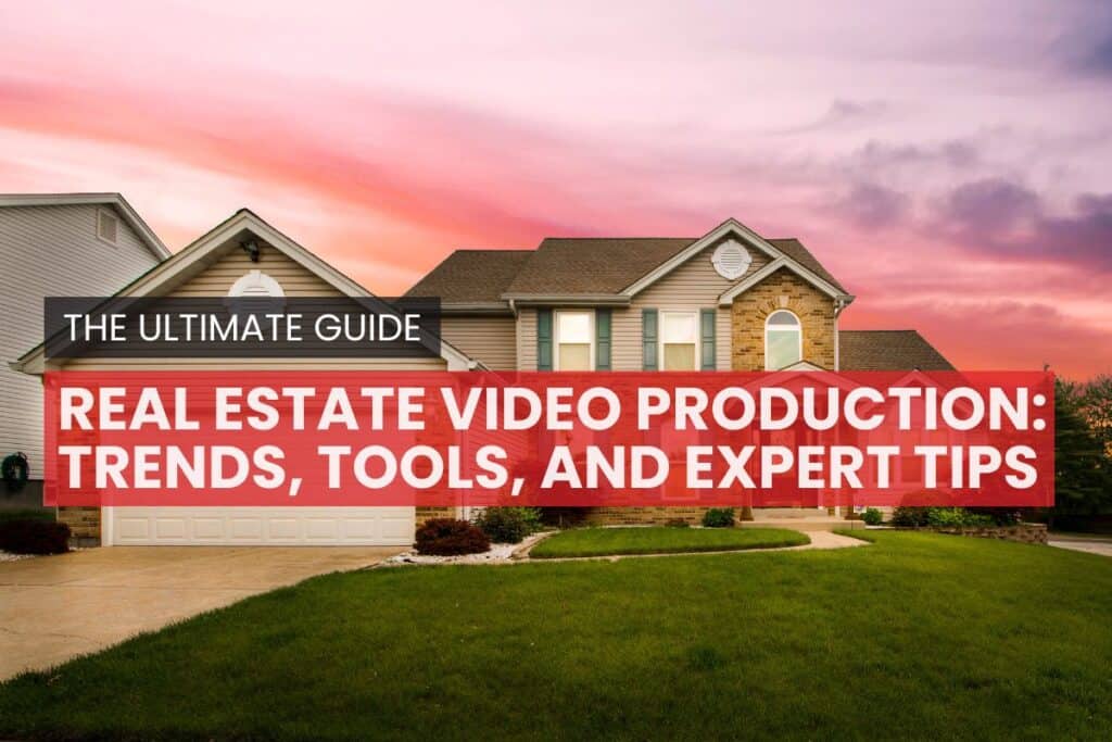 Real Estate Video Production: Trends, Tools, and Expert Tips