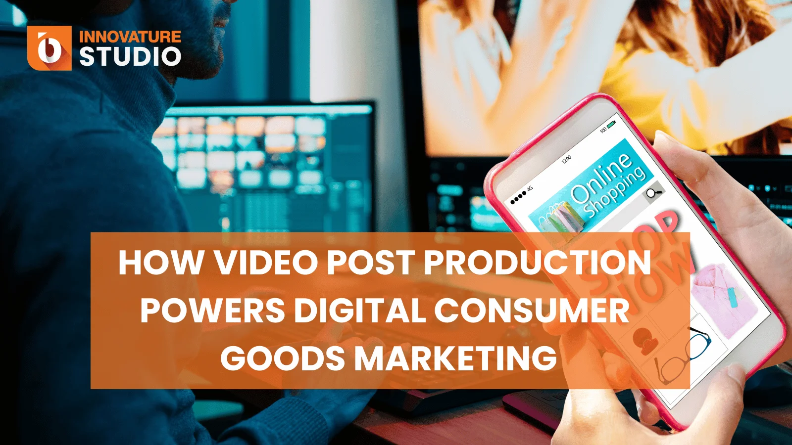 How Video Post Production Powers Digital Consumer Goods Marketing