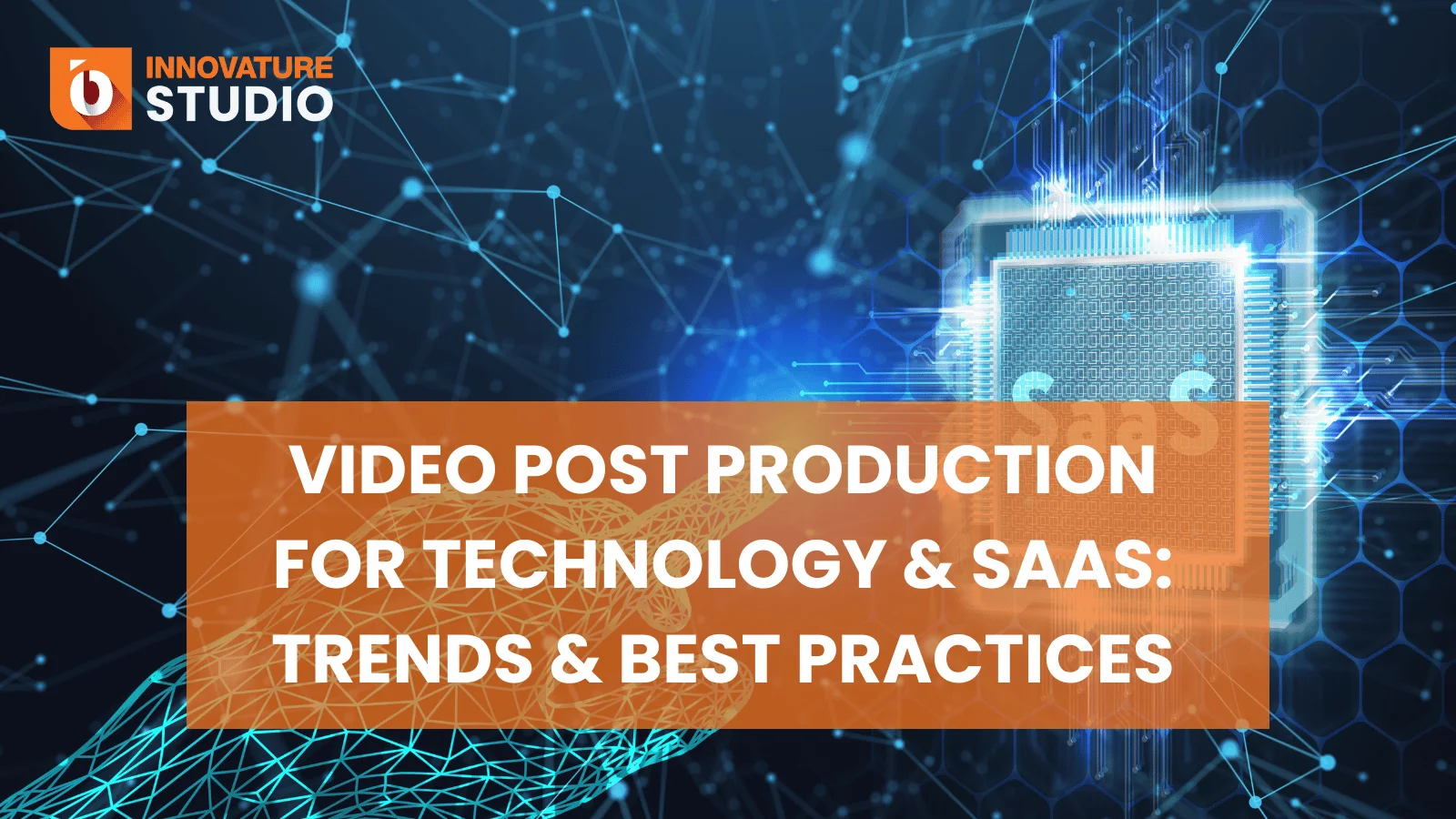 Video Post Production for Technology & SaaS: Trends & Best Practices
