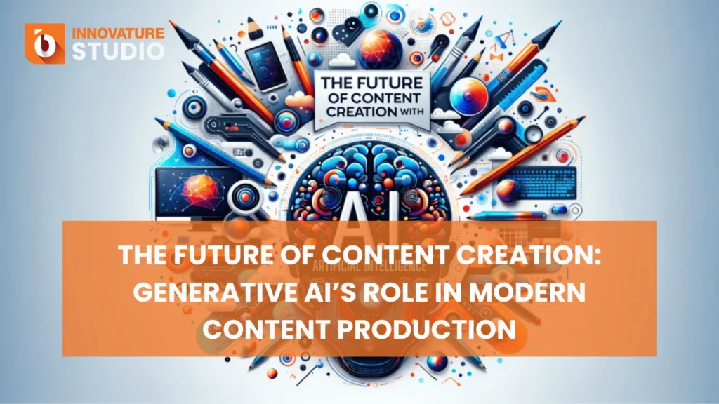 The Future of Content Creation: Generative AI’s Role in Modern Content Production