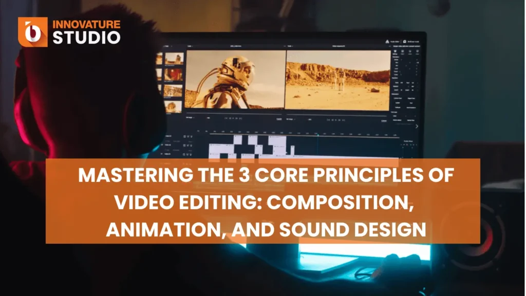 Mastering the 3 Core Principles of Video Editing: Composition, Animation, and Sound Design