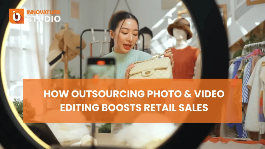How Outsourcing Photo & Video Editing Boosts Retail Sales