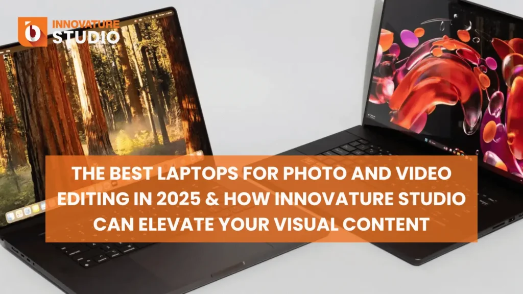The Best Laptops for Photo and Video Editing in 2025 & How Innovature Studio Can Elevate Your Visual Content