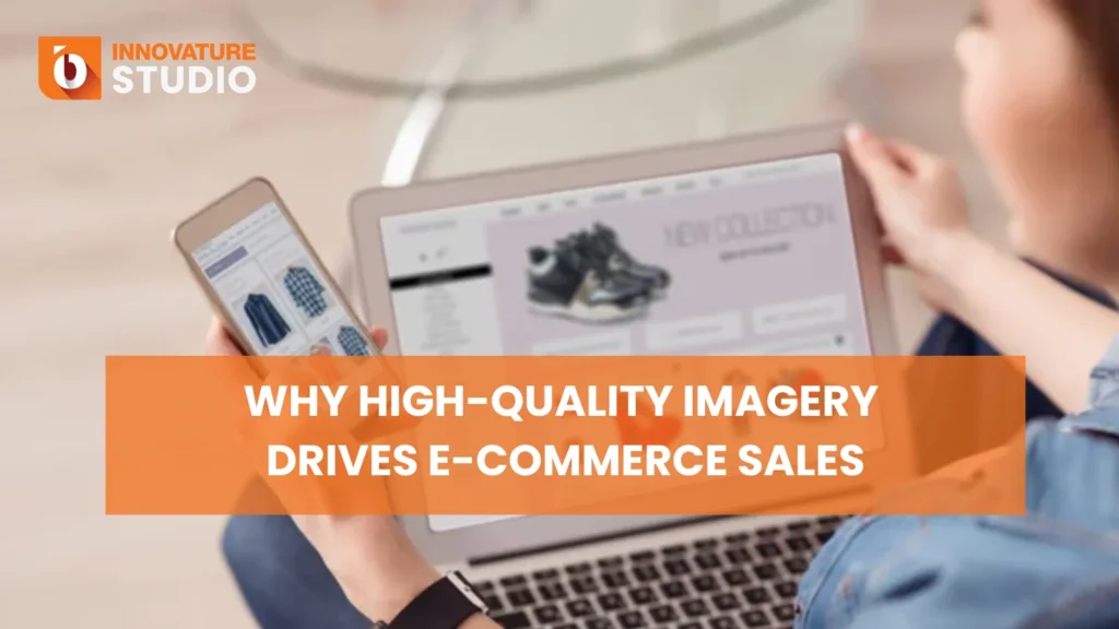 Why High-Quality Imagery Drives E-commerce Sales